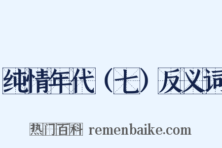 纯情年代（七）反义词是什么意思的图片